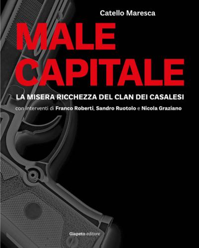 Male Capitale. La Misera Ricchezza Del Clan Dei Casalesi