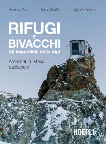 Rifugi E Bivacchi. Gli Imperdibili Delle Alpi. Architettura, Storia, Paesaggio