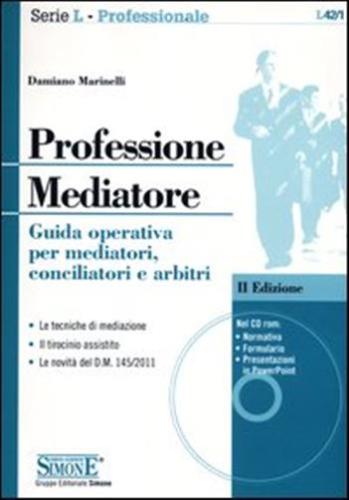 Professione Mediatore. Guida Operativa Per Mediatori, Conciliatori E Arbitri. Con Cd-rom
