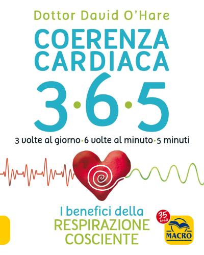 Coerenza Cardiaca 365. 3 Volte Al Giorno, 6 Volte Al Minuto, 5 Minuti. I Benefici Della Respirazione Cosciente
