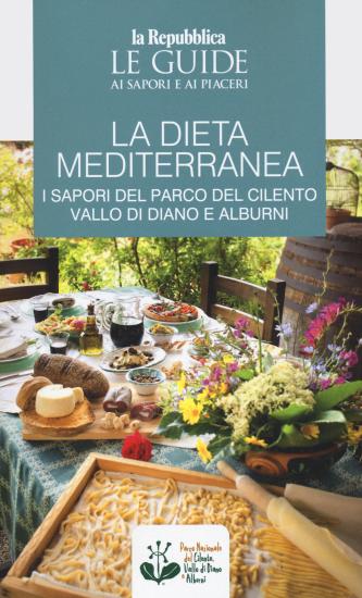 La dieta mediterranea. I sapori del Parco del Cilento, Vallo di Diano e Alburni. Le guide ai sapori e ai piaceri