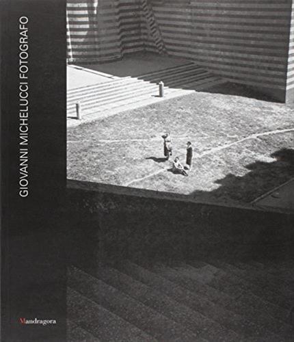 Giovanni Michelucci Fotografo. Catalogo Della Mostra (fiesole, 4-27 Maggio 2001)