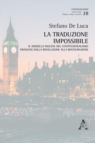 La Traduzione Impossibile. Il Modello Inglese Nel Costituzionalismo Francese Dalla Rivoluzione Alla Restaurazione