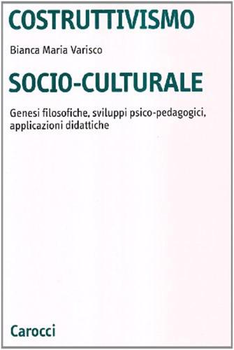 Costruttivismo Socio-culturale. Genesi Filosofiche, Sviluppi Psico-pedagogici, Applicazioni Didattiche