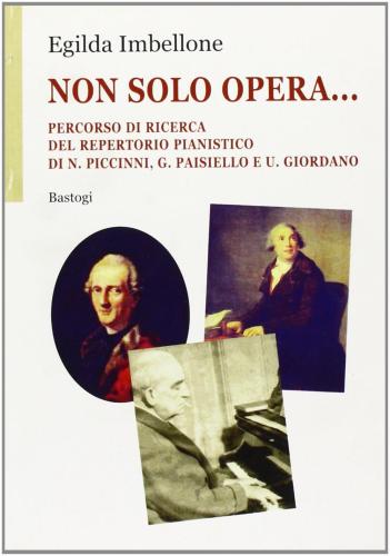Non Solo Opera... Percorso Di Ricerca Del Repertorio Pianistico Di N. Piccinni, G. Paisiello E U. Giordano