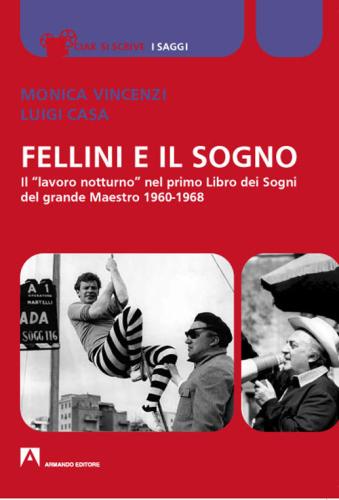 Fellini E Il Sogno. Il lavoro Notturno Nel Primo Libro Dei Sogni Del Grande Maestro 1960-1968