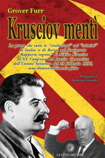 Krusciov ment. La prova che tutte le rivelazioni sui crimini di Stalin (e di Beria) nel famigerato Rapporto segreto di Nikita Krusciov al XX Congresso...