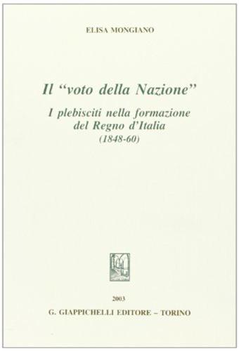 Il Voto Della Nazione. I Plebisciti Nella Formazione Del Regno D'italia (1848-60)