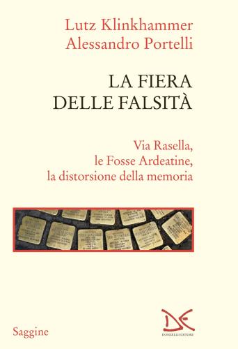 La Fiera Delle Falsit. Via Rasella, Le Fosse Ardeatine, La Distorsione Della Memoria