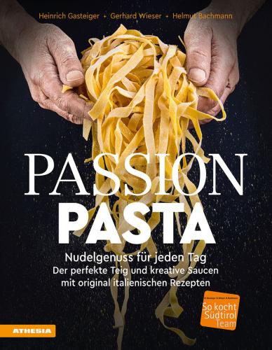 Passion Pasta. Nudelgenuss Fr Jeden Tag: Der Perfekte Teig Und Kreative Saucen Mit Original Italienischen Rezepten