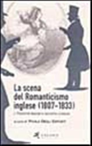 La Scena Del Romanticismo Inglese (1807-1833). Vol. 1 - Poetiche Teatrali E Tecniche D'attore