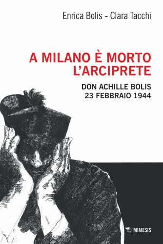 A Milano  Morto L'arciprete. Don Achille Bolis 23 Febbraio 1944