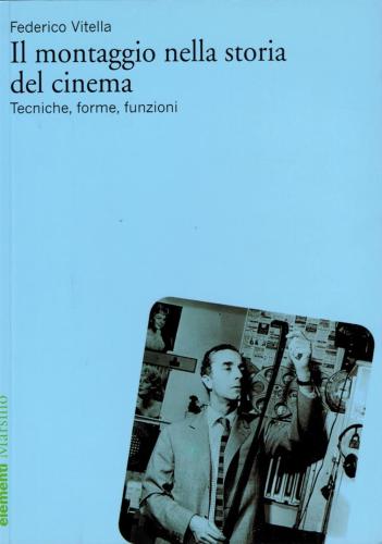 Il Montaggio Nella Storia Del Cinema. Tecniche, Forme, Funzioni