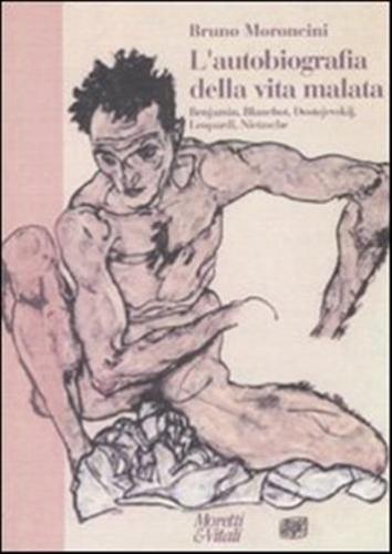 L'autobiografia Della Vita Malata. Benjamin, Blanchot, Dostojevskij, Leopardi, Nietzsche