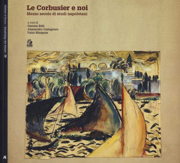 Le Corbusier e noi. Mezzo secolo di studi napoletani