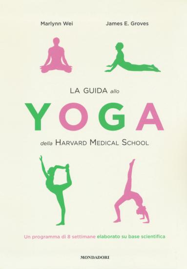 La guida allo yoga della Harvard Medical School. Un programma di 8 settimane elaborato su base scientifica