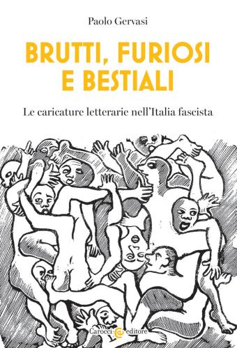 Brutti, Furiosi E Bestiali. Le Caricature Letterarie Nell'italia Fascista
