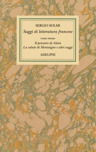 Opere. Vol. 4-1 - Saggi Di Letteratura Francese. Il Pensiero Di Alain - La Salute Di Montaigne E Altri Scritti