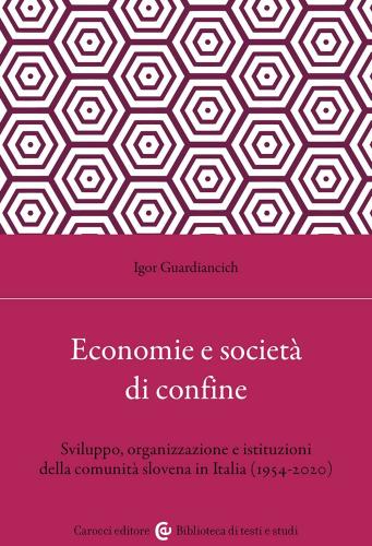 Economia E Societ Di Confine. Sviluppo, Organizzazione E Istituzioni Della Comunit Slovena In Italia (1954-2020)