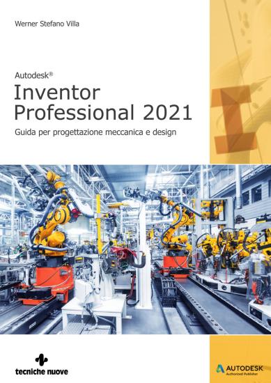 Autodesk. Inventor Professional 2021. Guida per progettazione meccanica e design