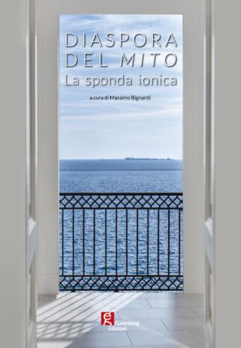 Diaspora Del Mito. La Sponda Ionica. Catalogo Della Mostra (taranto, 18 Maggio-21 Luglio 2019)