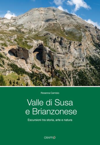 Valle Di Susa E Brianzonese. Escursioni Tra Storia, Arte E Natura