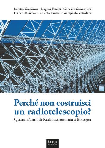 Perch Non Costruisci Un Radiotelescopio? Quarant'anni Di Radioastronomia A Bologna
