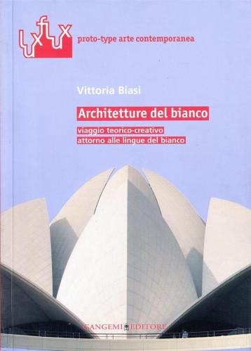 Architetture Del Bianco. Viaggio Teorico-creativo Attorno Alle Lingue Del Bianco. Ediz. Illustrata