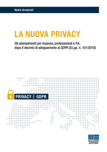 La Nuova Privacy. Gli Adempimenti Per Imprese, Professionisti E P.a. Dopo Il Decreto Di Adeguamento Al Gdpr (d.lgs. N. 101/2018)