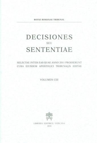 Decisiones Seu Sententiae. Selectae Inter Eas Quae Anno 2011 Prodierunt Cura Eiusdem Apostolici Tribunalis Editae. Vol. 103