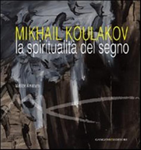 Mikhail Koulakov. La spiritualit del segno. Ediz. illustrata