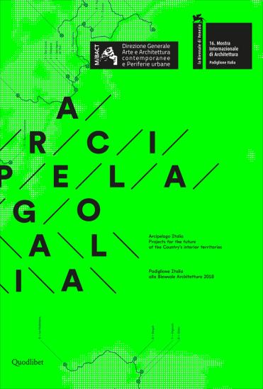 Arcipelago italia. Projects for the future of the Country's interior territories Padiglione Italia alla Biennale Architettura 2018