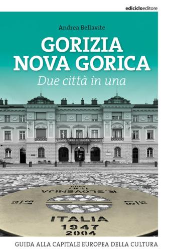 Gorizia Nova Gorica. Due Citt In Una. Guida Alla Capitale Europea Della Cultura
