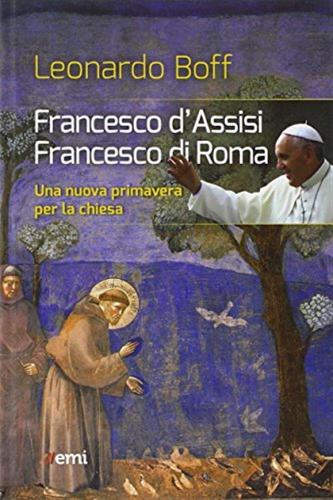 Francesco D'assisi, Francesco Di Roma. Una Nuova Primavera Per La Chiesa