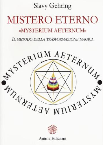 Mistero Eterno. Mysterium Aeternum. Il Metodo Della Trasformazione Magica