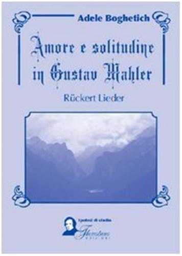 Amore E Solitudine In Gustav Mahler. Ruckert Lieder. Testo Tedesco A Fronte
