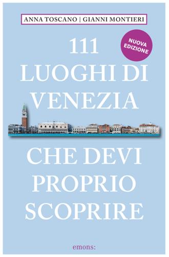 111 Luoghi Di Venezia Che Devi Proprio Scoprire. Nuova Ediz.
