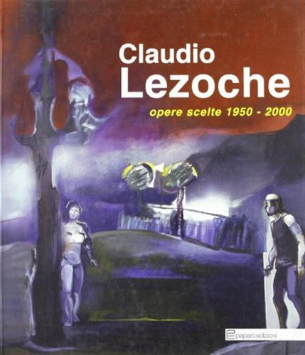 Claudio Lezoche. Opere Scelte (1950-2000). Ediz. Illustrata