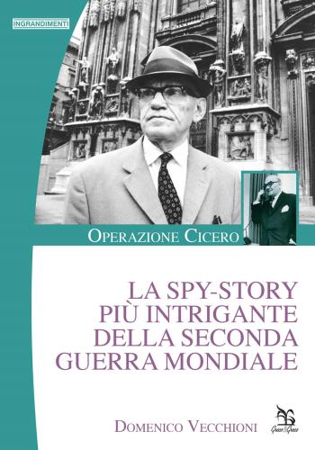 La Spy-story Pi Intrigante Della Seconda Guerra Mondiale. Operazione Cicero