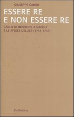 Essere Re E Non Essere Re. Carlo Di Borbone A Napoli E Le Attese Deluse (1734-1738)