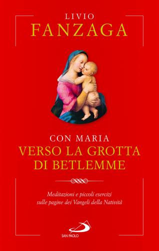 Con Maria Verso La Grotta Di Betlemme. Meditazioni E Piccoli Esercizi Sulle Pagine Dei Vangeli Della Nativit