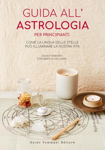 Guida All'astrologia Per Principianti. Come La Lingua Delle Stelle Pu Illuminare La Nostra Vita
