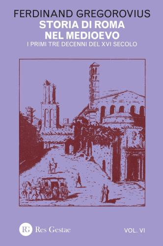 Storia Di Roma Nel Medioevo. Vol. 6 - I Primi Tre Decenni Del Xvi Secolo