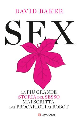 Sex. La Pi Grande Storia Del Sesso Mai Scritta Dai Procarioti Ai Robot