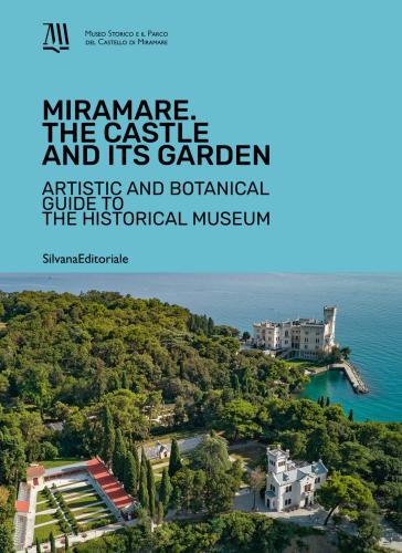Miramare. The Castle And Its Garden. Artistic And Botanical Guide To The Historical Museum. Ediz. Illustrata