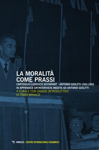 La Moralit Come Prassi. Carteggio Ludovico Geymonat-antonio Giolitti 1941-1965