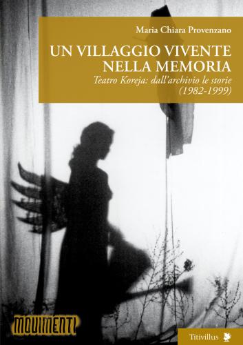 Un Villaggio Vivente Nella Memoria. Teatro Koreja: Dall'archivio Le Storie (1982-1999)