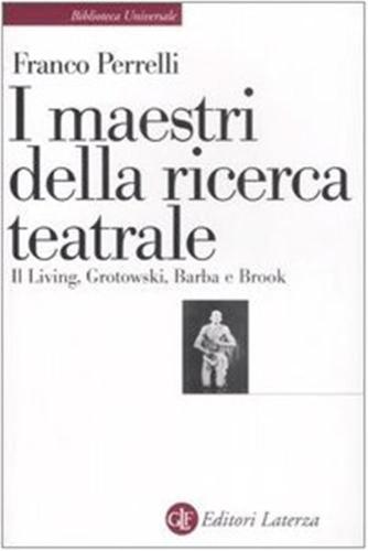 I Maestri Della Ricerca Teatrale. Il Living, Grotowski, Barba E Brook