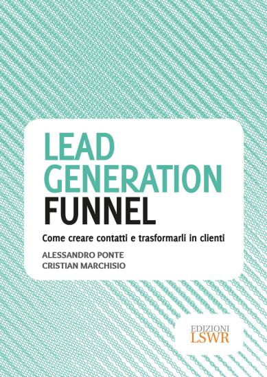 Lead generation funnel. Come creare contatti e trasformarli in clienti
