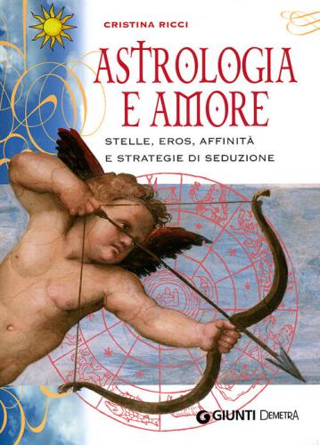 Astrologia E Amore. Stelle, Eros, Affinit E Strategie Di Seduzione